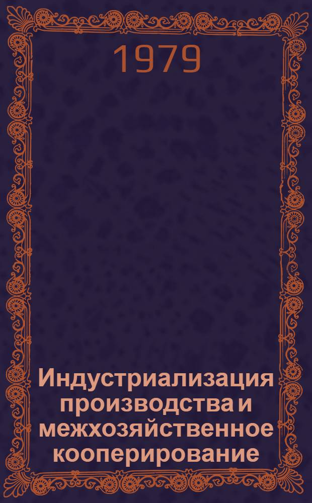 Индустриализация производства и межхозяйственное кооперирование : Сб. статей