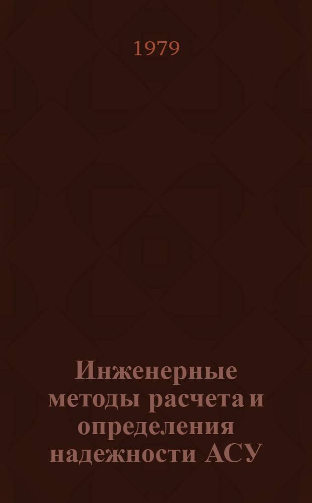 Инженерные методы расчета и определения надежности АСУ : Тез. докл. гор. науч.-техн. семинара, 14-15 июня 1979 г., г. Волгоград