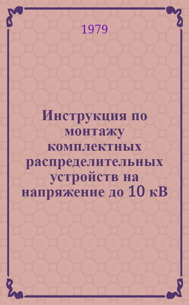 Инструкция по монтажу комплектных распределительных устройств на напряжение до 10 кВ : ВСН 386-77 / ММСС СССР (М-во монтаж. и спец. строит. работ СССР) : Срок введ. 01.01.79