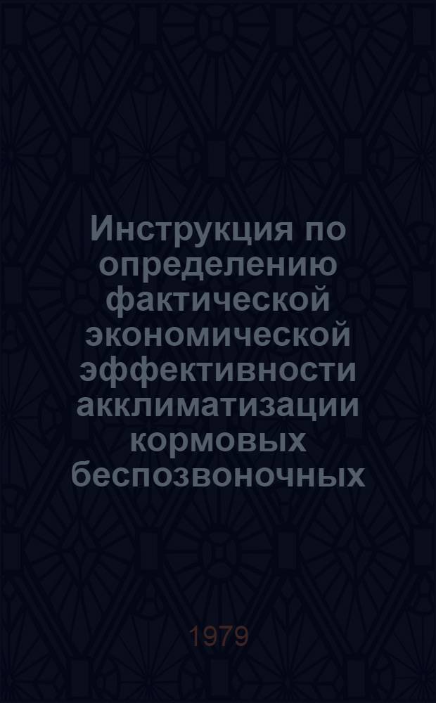 Инструкция по определению фактической экономической эффективности акклиматизации кормовых беспозвоночных : Утв. М-вом рыб. хоз-ва РСФСР 27.02.79
