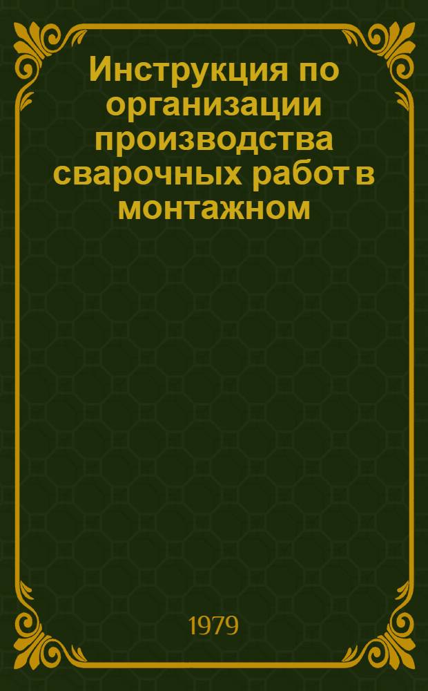 Инструкция по организации производства сварочных работ в монтажном (специализированном) управлении : ВСН 397-78 / ММС (М-во монтаж. и спец. строит. работ) СССР : Срок введ. в действие 01.07.79