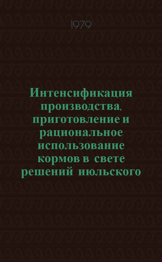 Интенсификация производства, приготовление и рациональное использование кормов в свете решений июльского (1978) г. Пленума ЦК КПСС : Тез. докл. всерос. совещ. (г. Йошкар-Ола, 3-4 июля 1979 г.)