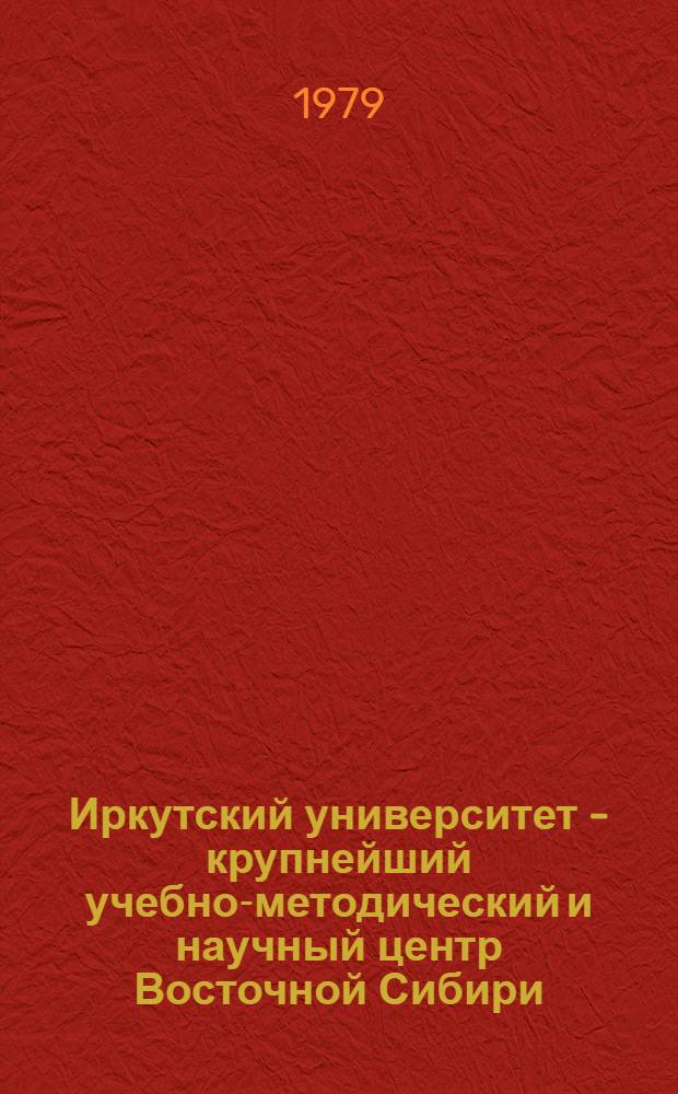 Иркутский университет - крупнейший учебно-методический и научный центр Восточной Сибири : (Основные направления науч. исслед. ун-та) : Сб. статей