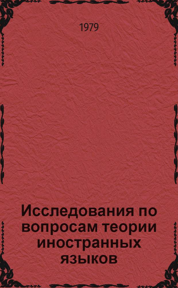 Исследования по вопросам теории иностранных языков : Темат. сб. науч. тр. профес.-преподават. состава и аспирантов вузов М-ва просвещения КазССР