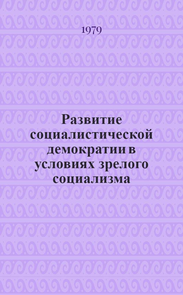 Развитие социалистической демократии в условиях зрелого социализма