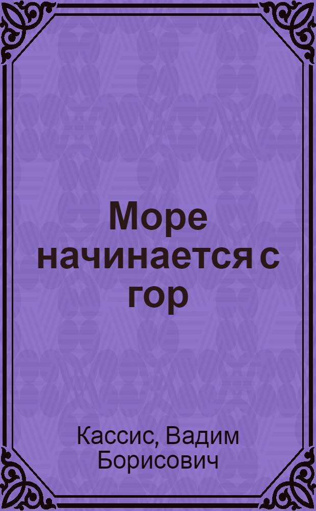Море начинается с гор : Очерки : Для ст. возраста