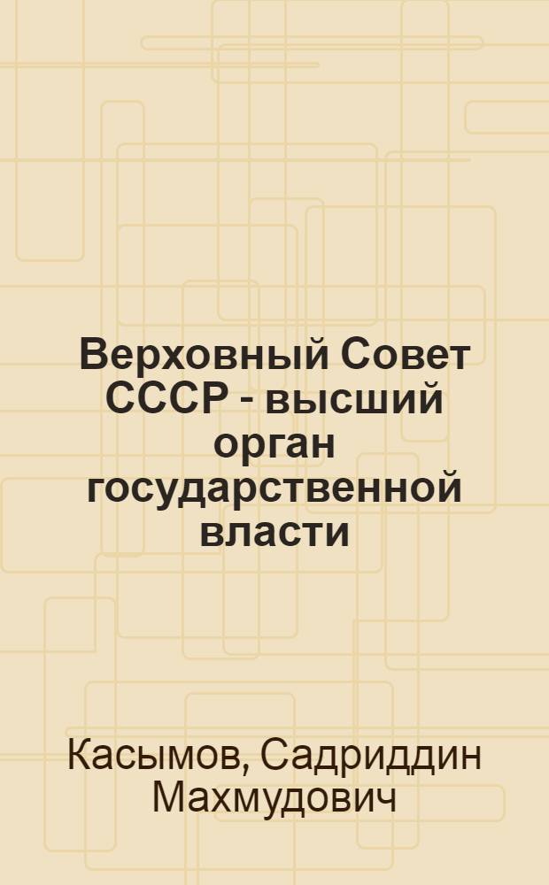 Верховный Совет СССР - высший орган государственной власти : Текст лекции