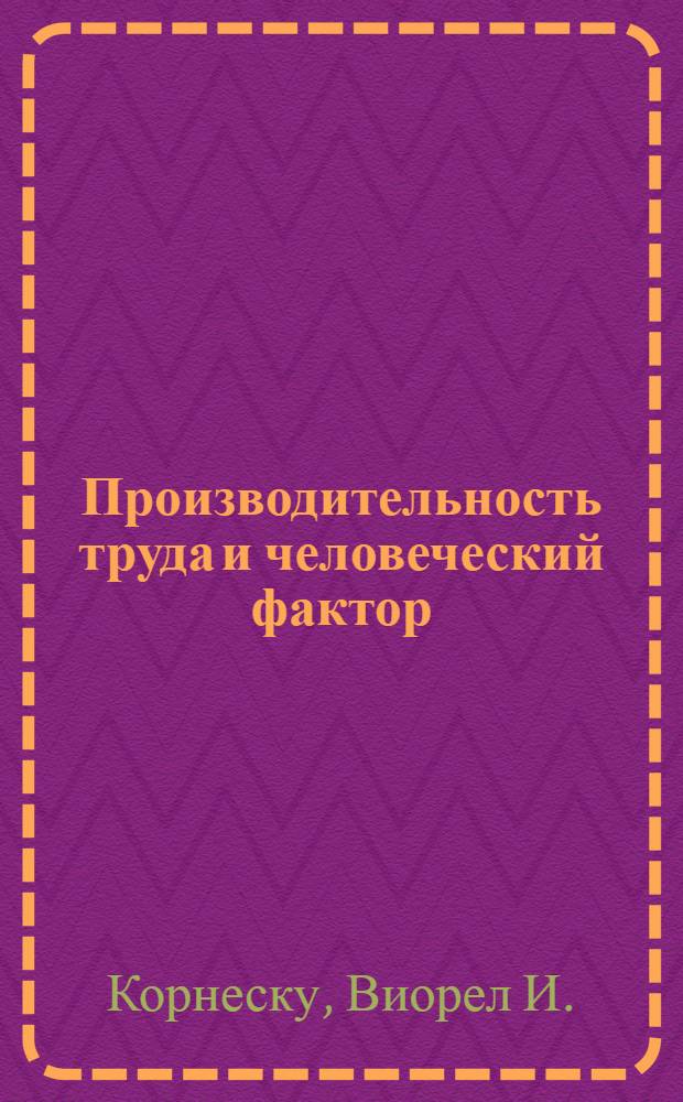 Производительность труда и человеческий фактор : Пер. с рум.