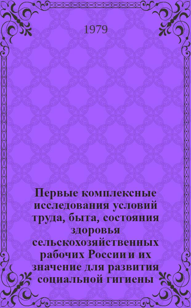 Первые комплексные исследования условий труда, быта, состояния здоровья сельскохозяйственных рабочих России и их значение для развития социальной гигиены : Автореф. дис. на соиск. учен. степ. канд. мед. наук : (07.00.10)