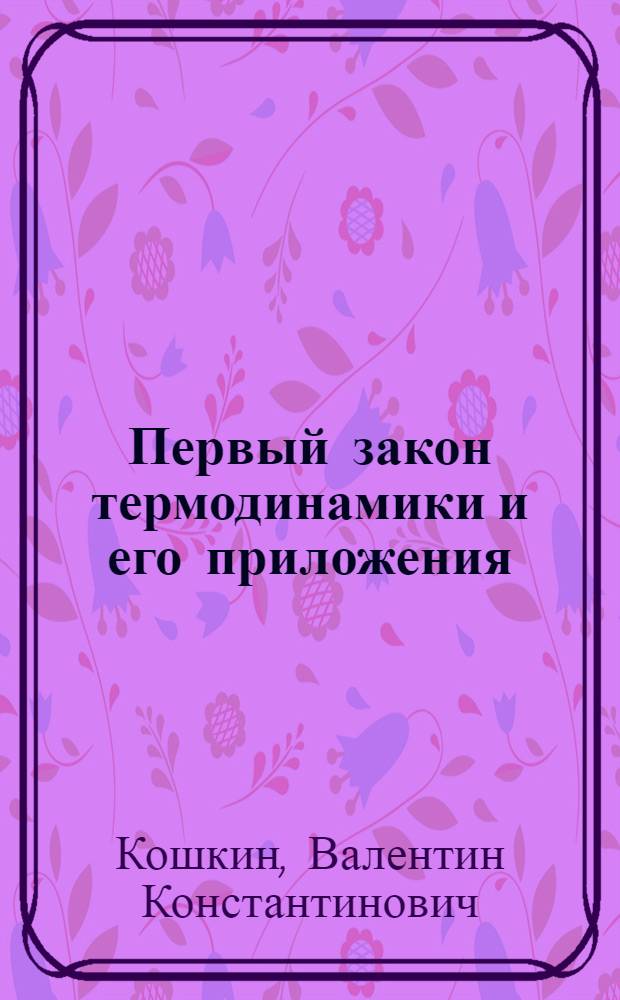 Первый закон термодинамики и его приложения : Программир. учеб. пособие : (Для дневной и веч. форм обучения)