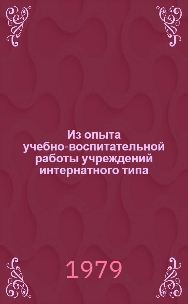 Из опыта учебно-воспитательной работы учреждений интернатного типа : Материалы Всерос. семинара председателей секций воспитания в учреждениях интернат. типа, провед. в г. Балашове 17-18 мая 1978 г
