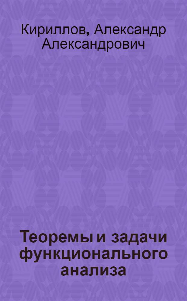 Теоремы и задачи функционального анализа : Учеб. пособие для физ.-мат. спец. вузов