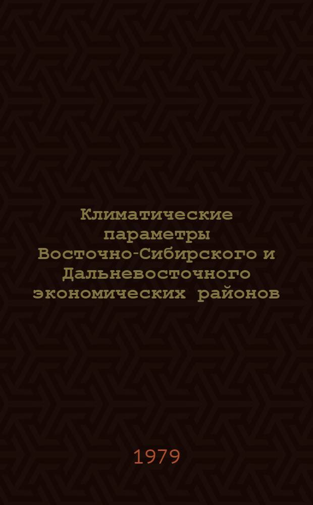 Климатические параметры Восточно-Сибирского и Дальневосточного экономических районов : (Науч.-справ. пособие)