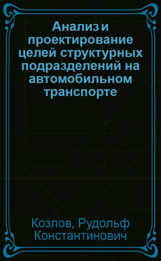 Анализ и проектирование целей структурных подразделений на автомобильном транспорте : Учеб. пособие для студентов спец. "Орг. упр. автомоб. трансп." 1750