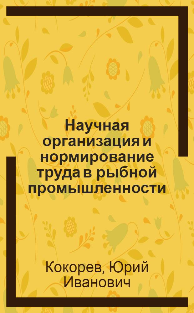 Научная организация и нормирование труда в рыбной промышленности : Учеб. пособие по спец. 1718 "Экономика и орг. пром-сти прод