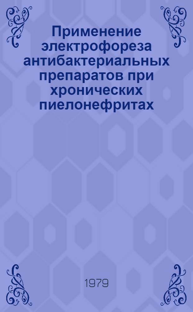 Применение электрофореза антибактериальных препаратов при хронических пиелонефритах : Учеб. пособие по физиотерапии