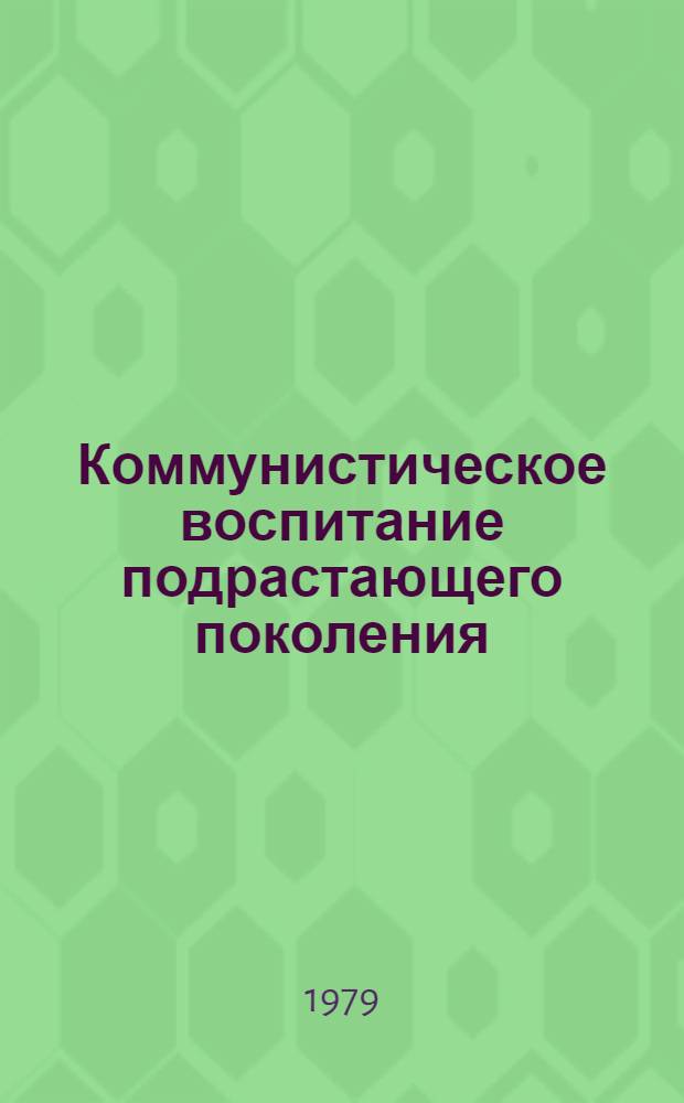 Коммунистическое воспитание подрастающего поколения : Из опыта работы пед. коллективов школ Черновиц. обл. : Сб. статей
