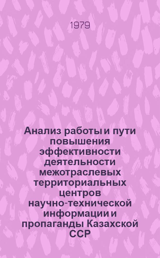 Анализ работы и пути повышения эффективности деятельности межотраслевых территориальных центров научно-технической информации и пропаганды Казахской ССР : Аналит. обзор