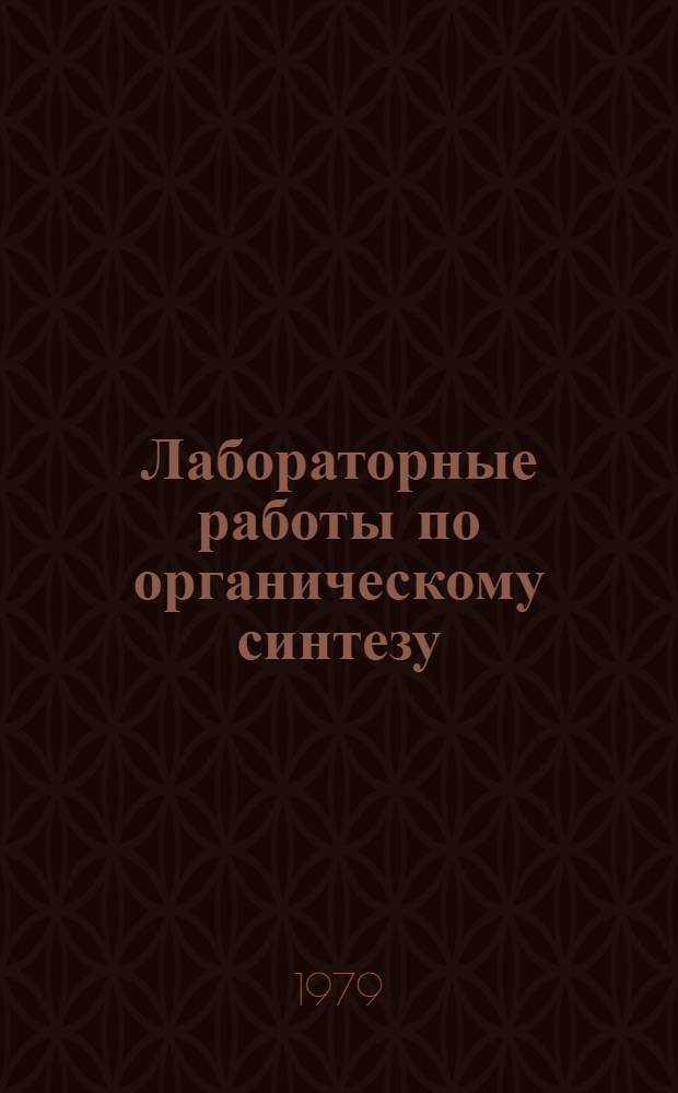 Лабораторные работы по органическому синтезу : Учеб. пособие для пед. ин-тов по хим. и биол. спец