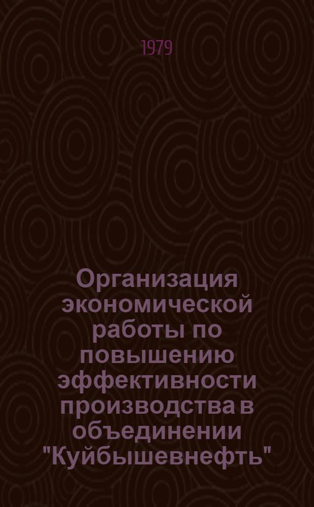 Организация экономической работы по повышению эффективности производства в объединении "Куйбышевнефть"