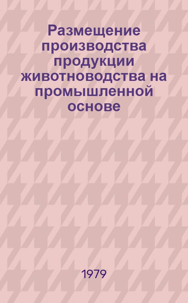 Размещение производства продукции животноводства на промышленной основе : Метод. рекомендации