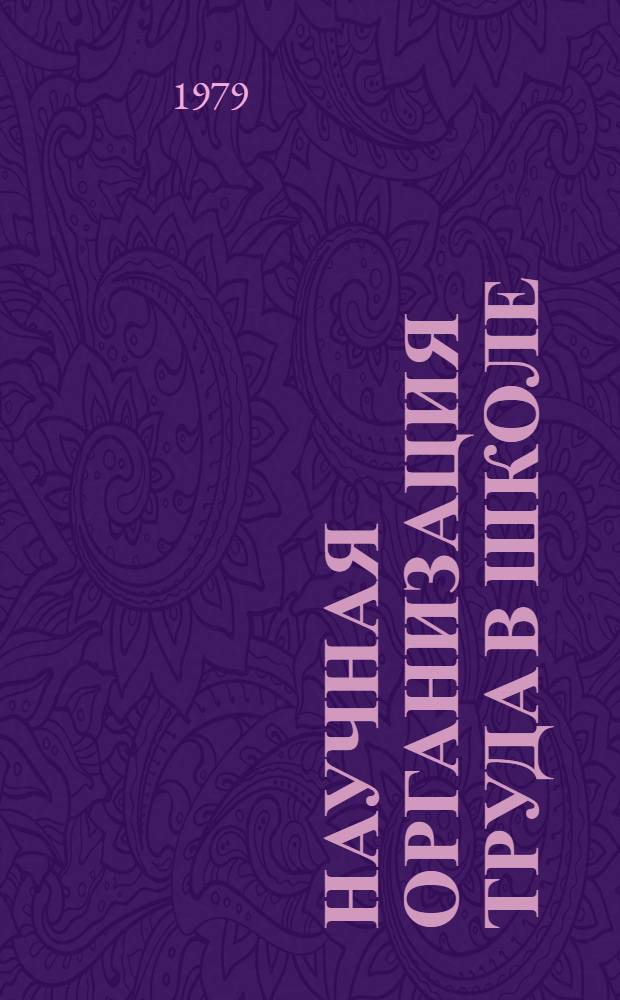 Научная организация труда в школе : Метод. рекомендации в помощь лектору и методисту ин-тов усоверш. учителей