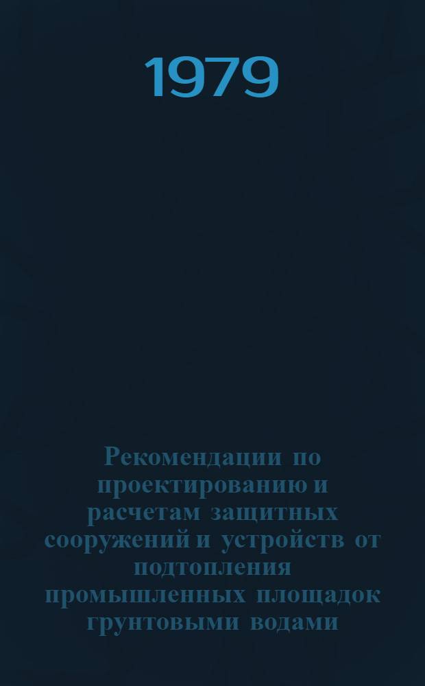 Рекомендации по проектированию и расчетам защитных сооружений и устройств от подтопления промышленных площадок грунтовыми водами
