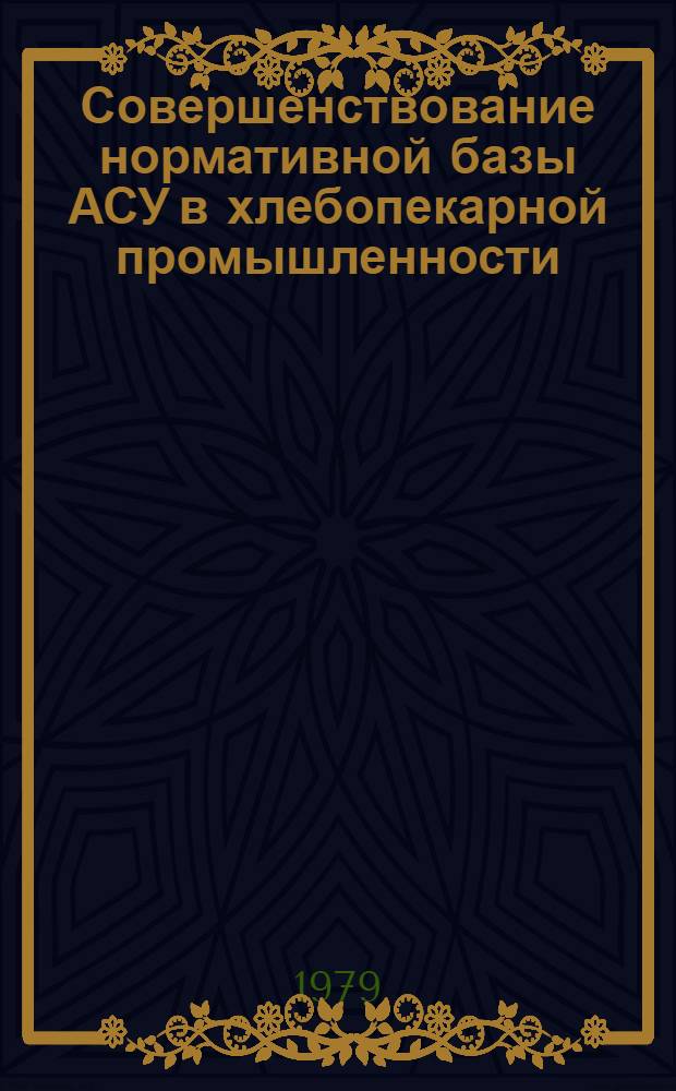 Совершенствование нормативной базы АСУ в хлебопекарной промышленности : Орг.-метод. вопр