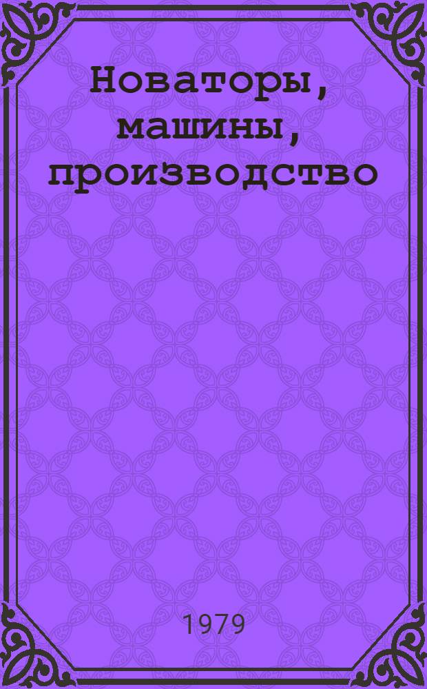 Новаторы, машины, производство : (Из опыта работы предприятий лесозаготов. пром-сти Карелии)