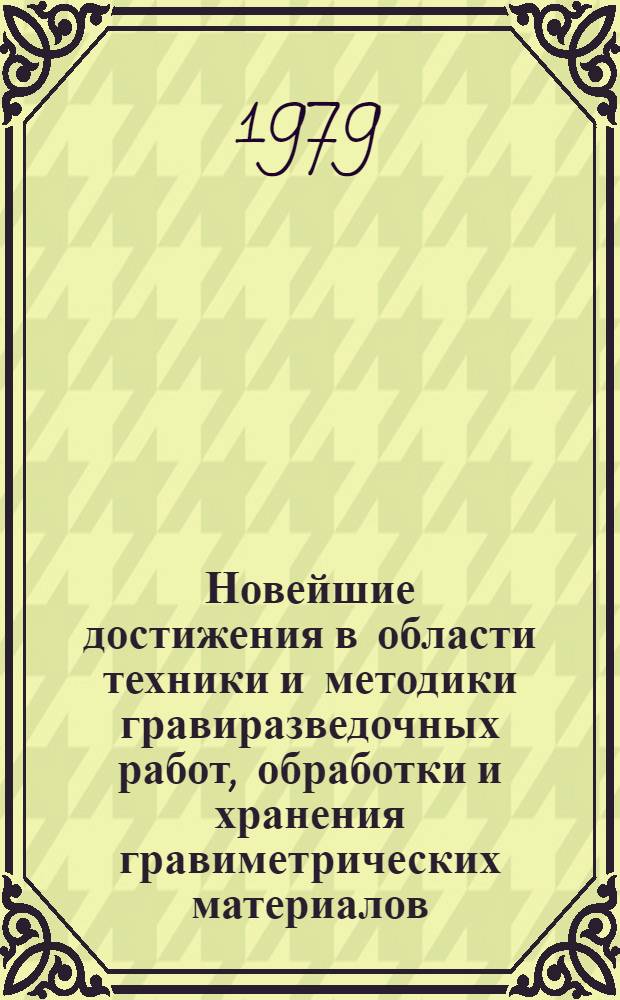 Новейшие достижения в области техники и методики гравиразведочных работ, обработки и хранения гравиметрических материалов : Сб. докл. школы передового опыта 18-21 апр. 1978 г., г. Днепропетровск