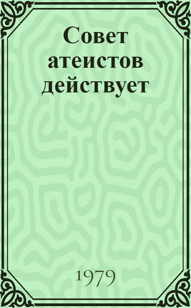 Совет атеистов действует : (За дальнейшее повышение эффективности и качества атеист. воспитания)