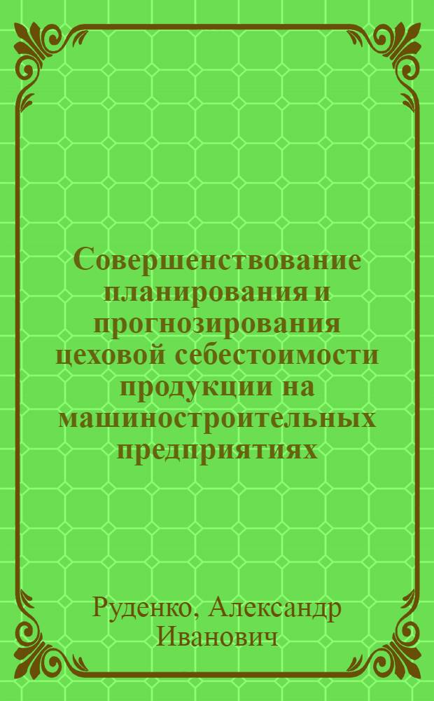 Совершенствование планирования и прогнозирования цеховой себестоимости продукции на машиностроительных предприятиях