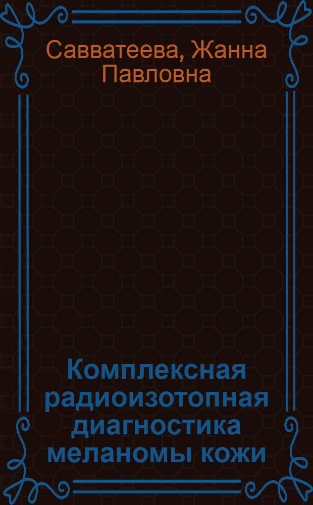 Комплексная радиоизотопная диагностика меланомы кожи : Автореф. дис. на соиск. учен. степ. канд. мед. наук : (14.00.19)