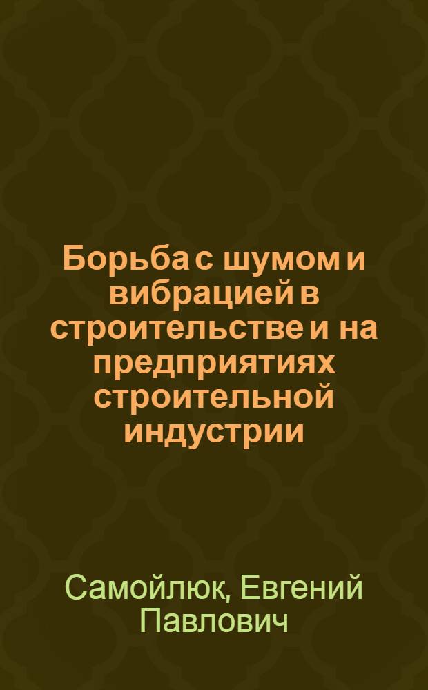 Борьба с шумом и вибрацией в строительстве и на предприятиях строительной индустрии