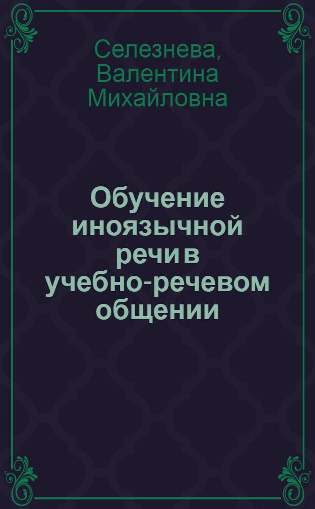 Обучение иноязычной речи в учебно-речевом общении : Метод. рекомендации для первого этапа обучения в неяз. вузе