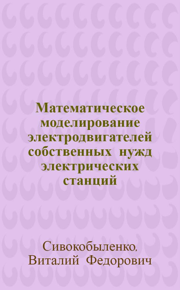 Математическое моделирование электродвигателей собственных нужд электрических станций : (Учеб. пособие)