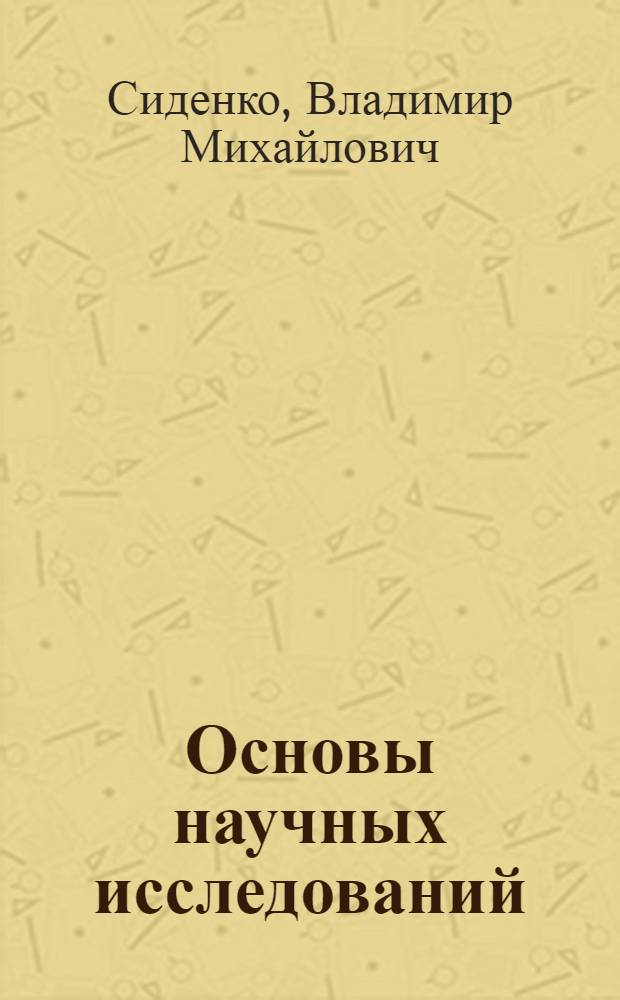 Основы научных исследований : Учеб. пособие для вузов