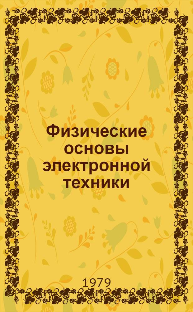 Физические основы электронной техники : Учебник для вузов по спец. "Пром. электроника"
