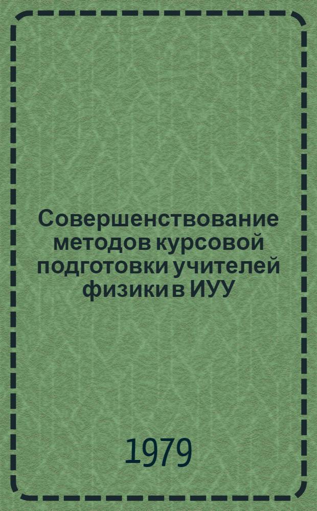 Совершенствование методов курсовой подготовки учителей физики в ИУУ : (Метод. рекомендации)