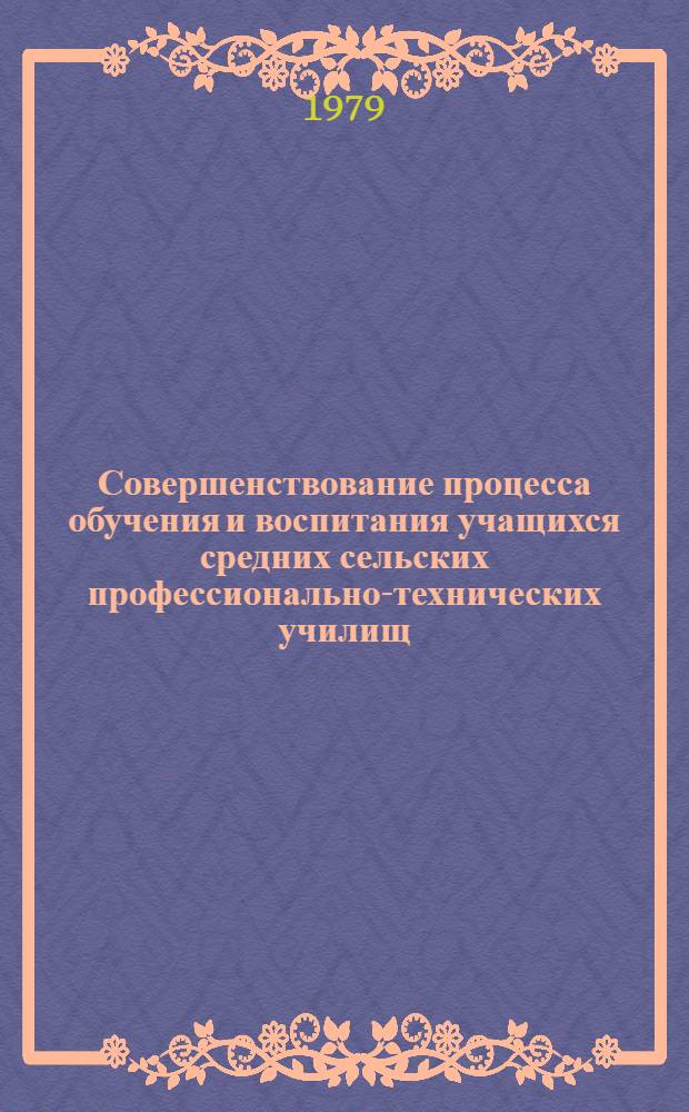 Совершенствование процесса обучения и воспитания учащихся средних сельских профессионально-технических училищ : Сб. статей
