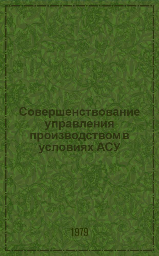 Совершенствование управления производством в условиях АСУ : Сб. статей