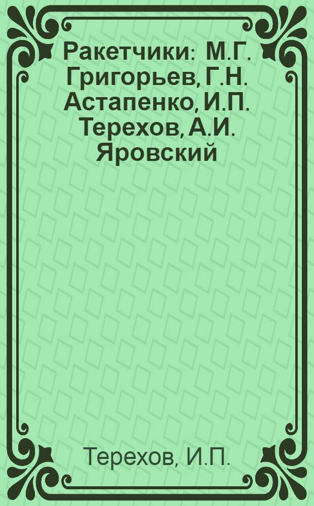 Ракетчики : М.Г. Григорьев, Г.Н. Астапенко, И.П. Терехов, А.И. Яровский