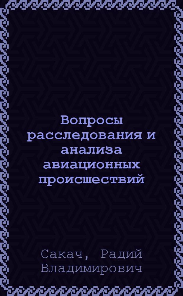 Вопросы расследования и анализа авиационных происшествий : Учеб. пособие для вузов гражд. авиации