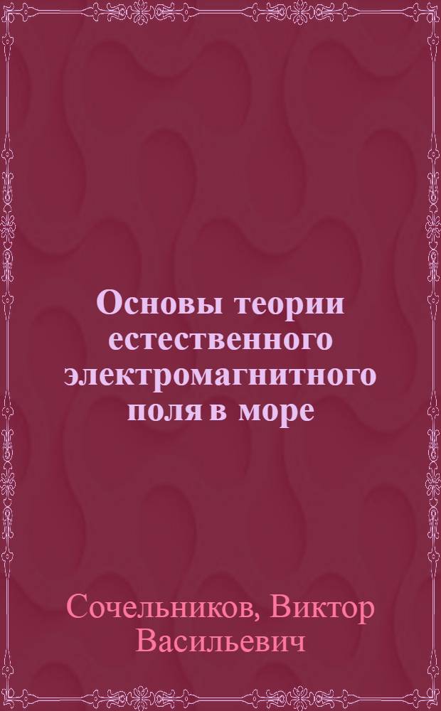 Основы теории естественного электромагнитного поля в море