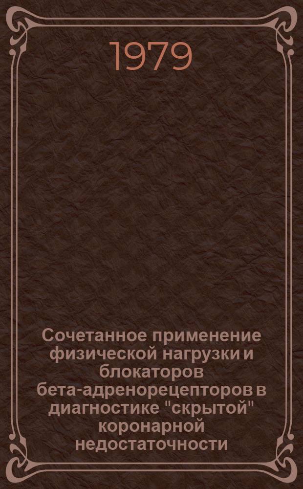 Сочетанное применение физической нагрузки и блокаторов бета-адренорецепторов в диагностике "скрытой" коронарной недостаточности : Метод. рекомендации