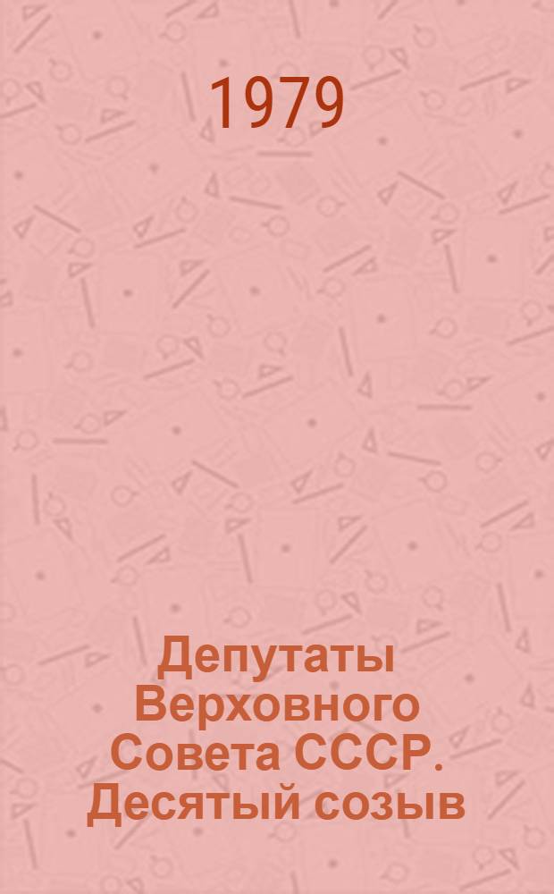 Депутаты Верховного Совета СССР. Десятый созыв : Крат. биогр. сведения