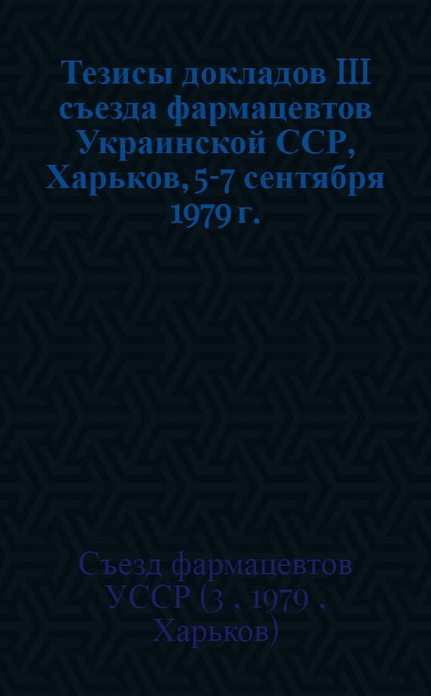 Тезисы докладов III съезда фармацевтов Украинской ССР, Харьков, 5-7 сентября 1979 г.