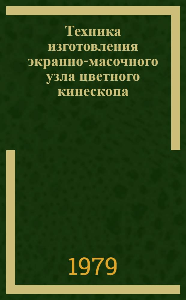 Техника изготовления экранно-масочного узла цветного кинескопа : Учеб. пособие
