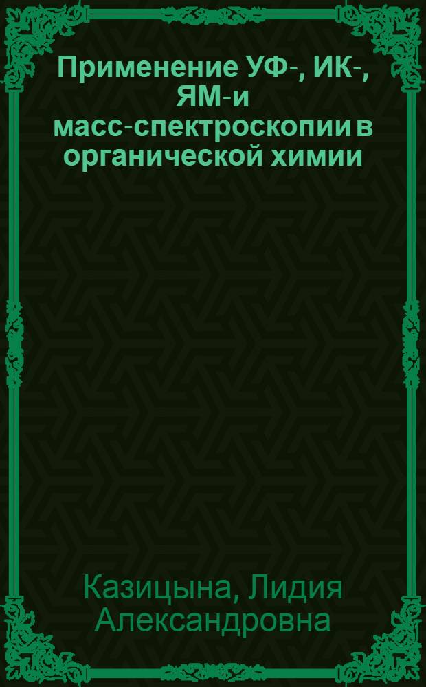 Применение УФ-, ИК-, ЯМР- и масс-спектроскопии в органической химии : Учеб. пособие для хим. спец. ун-тов