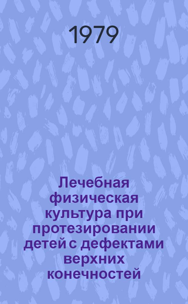 Лечебная физическая культура при протезировании детей с дефектами верхних конечностей : Метод. рекомендации